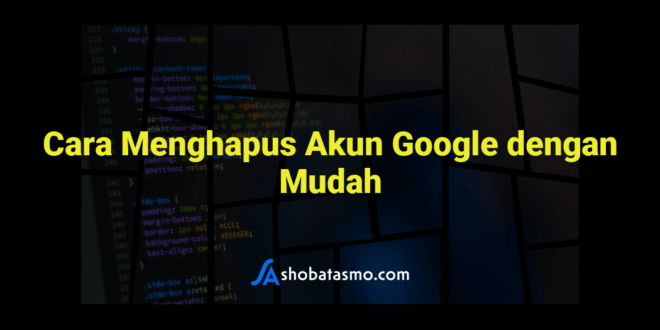 Cara Menghapus Akun Google dengan Mudah