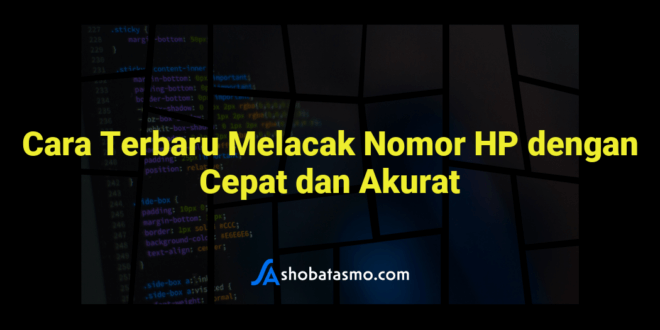 Cara Terbaru Melacak Nomor HP dengan Cepat dan Akurat
