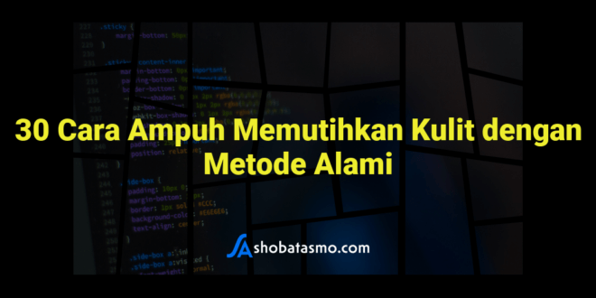 30 Cara Ampuh Memutihkan Kulit dengan Metode Alami