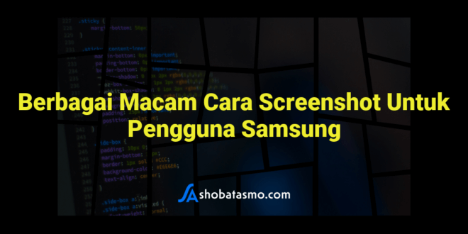 Berbagai Macam Cara Screenshot Untuk Pengguna Samsung