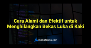 Cara Alami dan Efektif untuk Menghilangkan Bekas Luka di Kaki
