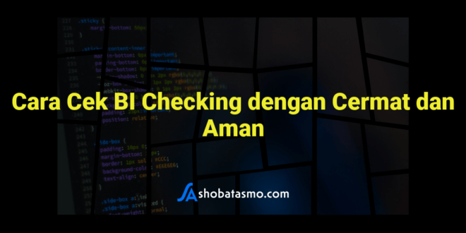 Cara Cek BI Checking dengan Cermat dan Aman