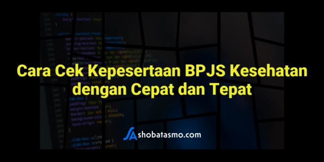 Cara Cek Kepesertaan BPJS Kesehatan dengan Cepat dan Tepat