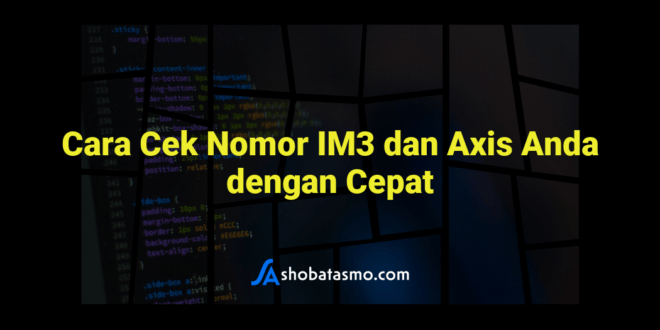 Cara Cek Nomor IM3 dan Axis Anda dengan Cepat