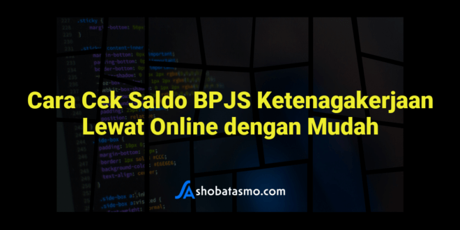 Cara Cek Saldo BPJS Ketenagakerjaan Lewat Online dengan Mudah