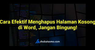 Cara Efektif Menghapus Halaman Kosong di Word, Jangan Bingung!