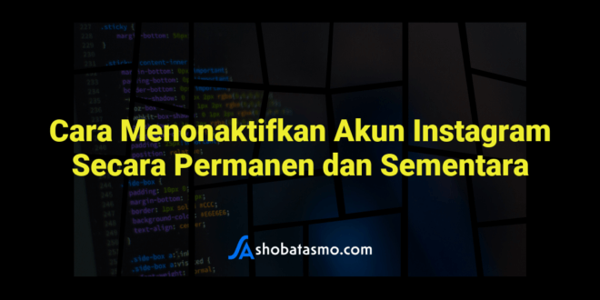 Cara Menonaktifkan Akun Instagram Secara Permanen dan Sementara