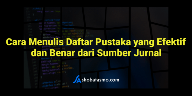 Cara Menulis Daftar Pustaka yang Efektif dan Benar dari Sumber Jurnal