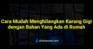 Cara Mudah Menghilangkan Karang Gigi dengan Bahan Yang Ada di Rumah