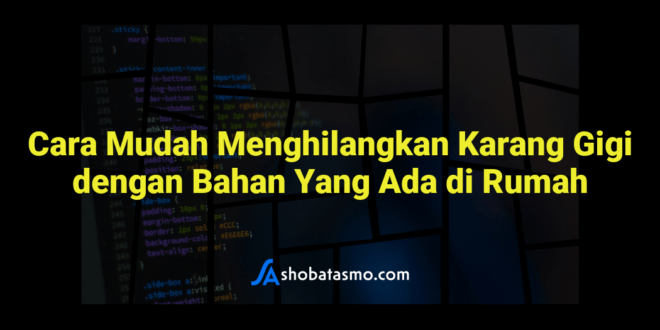 Cara Mudah Menghilangkan Karang Gigi dengan Bahan Yang Ada di Rumah