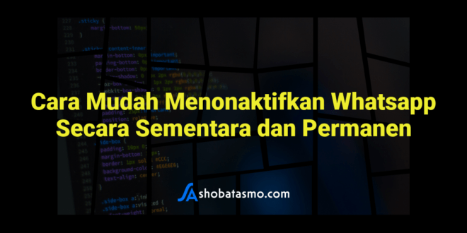 Cara Mudah Menonaktifkan Whatsapp Secara Sementara dan Permanen