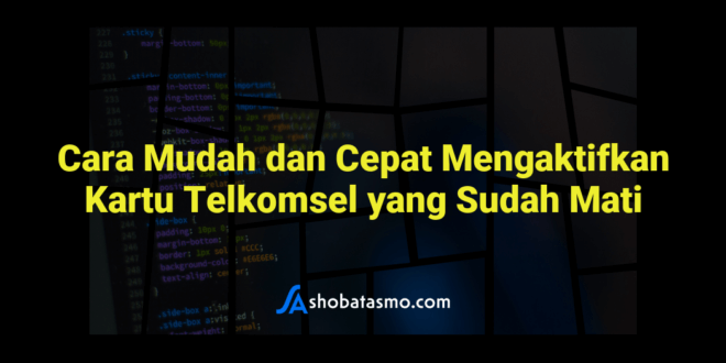 Cara Mudah dan Cepat Mengaktifkan Kartu Telkomsel yang Sudah Mati