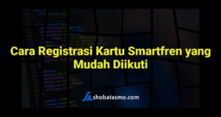 Cara Registrasi Kartu Smartfren yang Mudah Diikuti