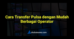 Cara Transfer Pulsa dengan Mudah Berbagai Operator