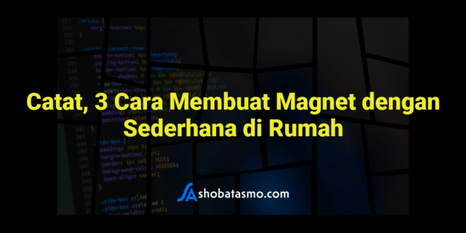 Catat, 3 Cara Membuat Magnet dengan Sederhana di Rumah