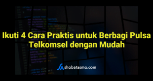 Ikuti 4 Cara Praktis untuk Berbagi Pulsa Telkomsel dengan Mudah
