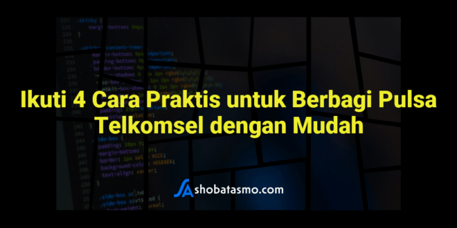 Ikuti 4 Cara Praktis untuk Berbagi Pulsa Telkomsel dengan Mudah