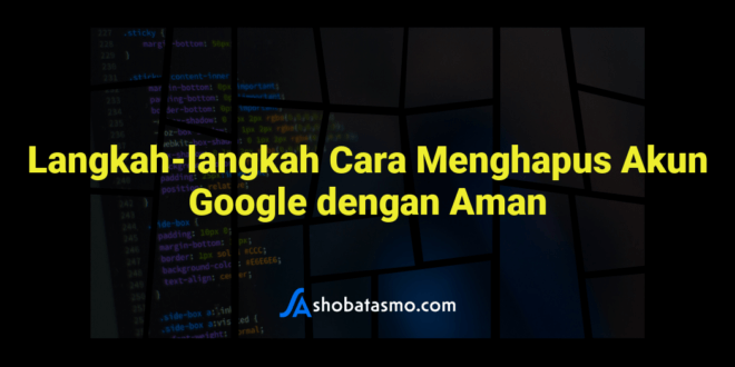 Langkah-langkah Cara Menghapus Akun Google dengan Aman