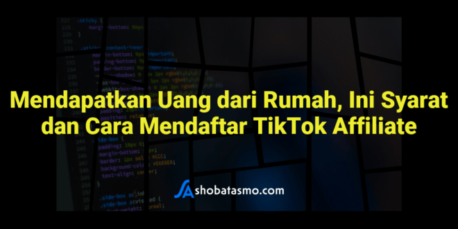 Mendapatkan Uang dari Rumah, Ini Syarat dan Cara Mendaftar TikTok Affiliate