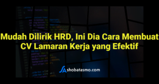 Mudah Dilirik HRD, Ini Dia Cara Membuat CV Lamaran Kerja yang Efektif