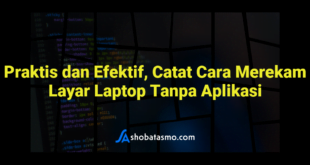 Praktis dan Efektif, Catat Cara Merekam Layar Laptop Tanpa Aplikasi