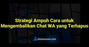 Strategi Ampuh Cara untuk Mengembalikan Chat WA yang Terhapus