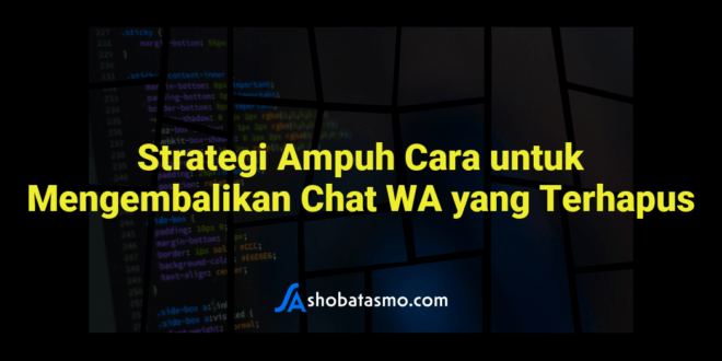 Strategi Ampuh Cara untuk Mengembalikan Chat WA yang Terhapus
