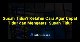 Susah Tidur? Ketahui Cara Agar Cepat Tidur dan Mengatasi Susah Tidur