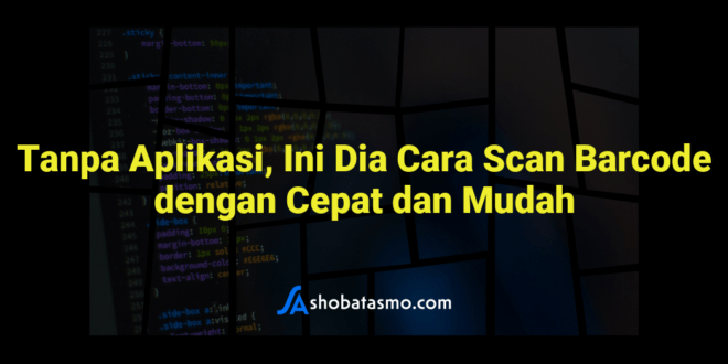 Tanpa Aplikasi, Ini Dia Cara Scan Barcode dengan Cepat dan Mudah