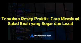 Temukan Resep Praktis, Cara Membuat Salad Buah yang Segar dan Lezat