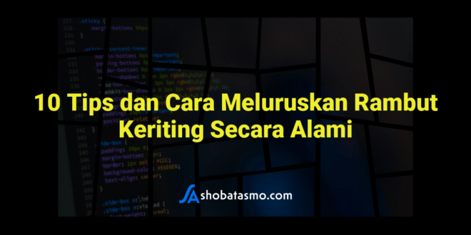 10 Tips dan Cara Meluruskan Rambut Keriting Secara Alami