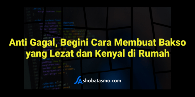 Anti Gagal, Begini Cara Membuat Bakso yang Lezat dan Kenyal di Rumah