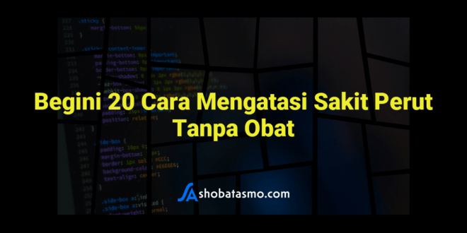 Begini 20 Cara Mengatasi Sakit Perut Tanpa Obat