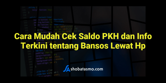 Cara Mudah Cek Saldo PKH dan Info Terkini tentang Bansos Lewat Hp