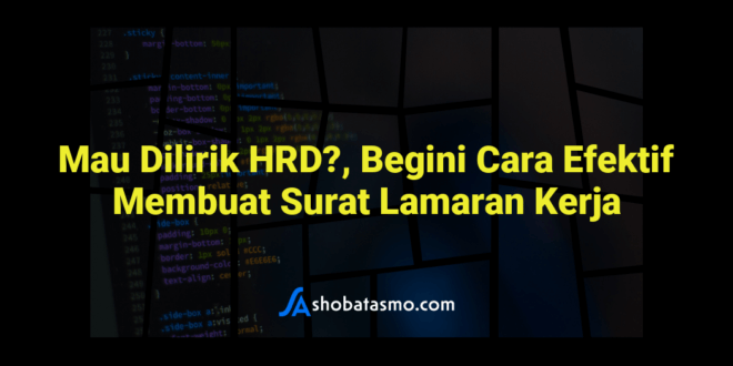 Mau Dilirik HRD?, Begini Cara Efektif Membuat Surat Lamaran Kerja