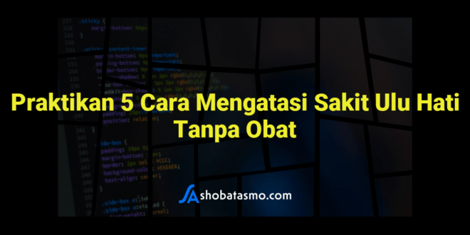 Praktikan 5 Cara Mengatasi Sakit Ulu Hati Tanpa Obat