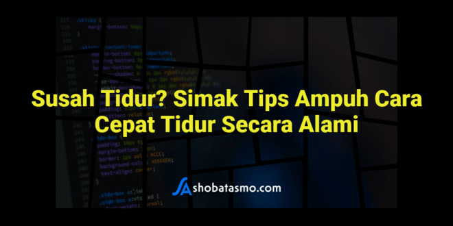 Susah Tidur? Simak Tips Ampuh Cara Cepat Tidur Secara Alami