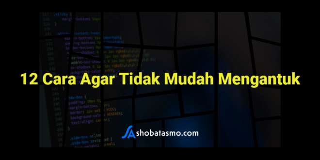12 Cara Agar Tidak Mudah Mengantuk