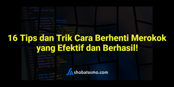 16 Tips dan Trik Cara Berhenti Merokok yang Efektif dan Berhasil!