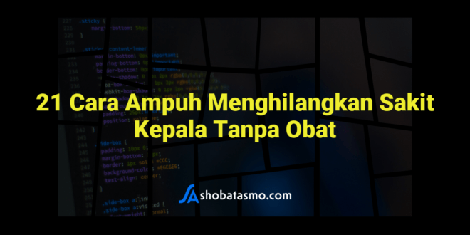 21 Cara Ampuh Menghilangkan Sakit Kepala Tanpa Obat