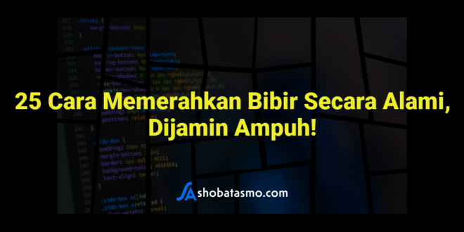 25 Cara Memerahkan Bibir Secara Alami, Dijamin Ampuh!