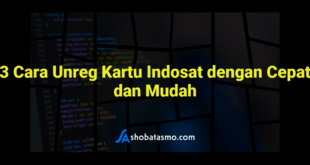 3 Cara Unreg Kartu Indosat dengan Cepat dan Mudah