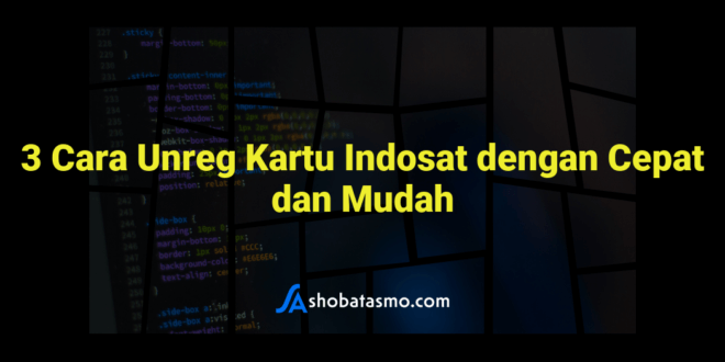 3 Cara Unreg Kartu Indosat dengan Cepat dan Mudah
