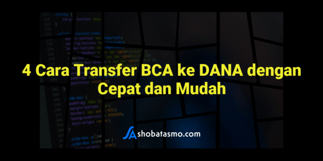 4 Cara Transfer BCA ke DANA dengan Cepat dan Mudah