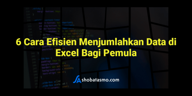 6 Cara Efisien Menjumlahkan Data di Excel Bagi Pemula
