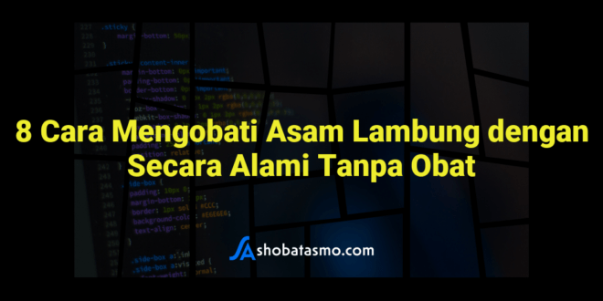 8 Cara Mengobati Asam Lambung dengan Secara Alami Tanpa Obat