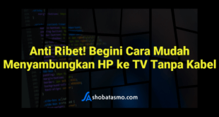 Anti Ribet! Begini Cara Mudah Menyambungkan HP ke TV Tanpa Kabel