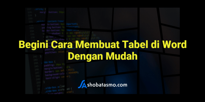 Begini Cara Membuat Tabel di Word Dengan Mudah