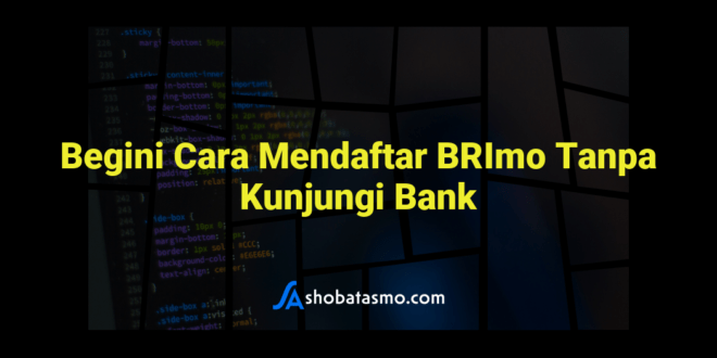 Begini Cara Mendaftar BRImo Tanpa Kunjungi Bank
