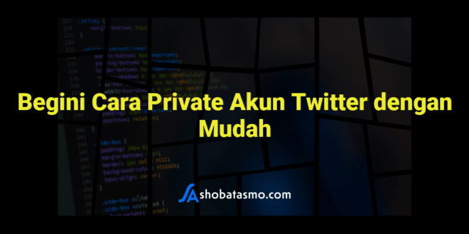 Begini Cara Private Akun Twitter dengan Mudah